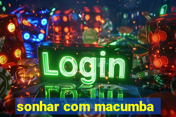 sonhar com macumba